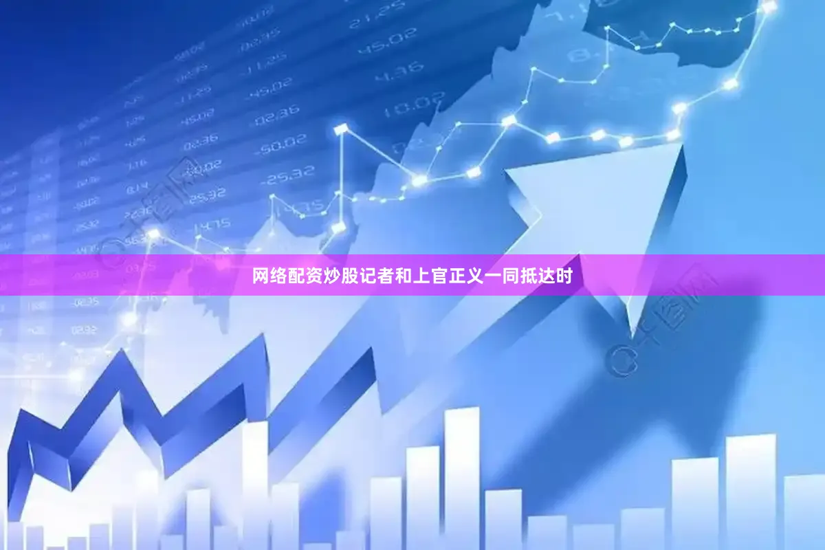 网络配资炒股记者和上官正义一同抵达时