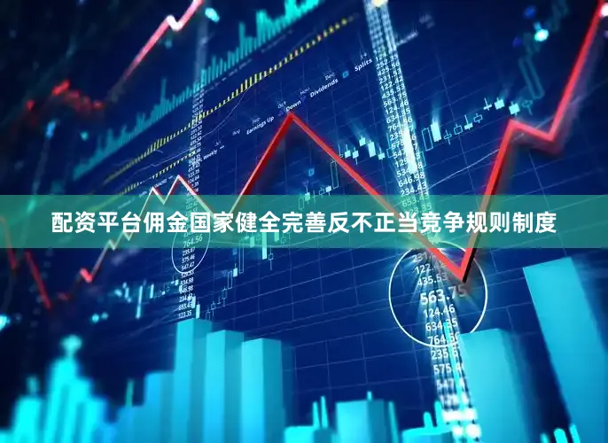 配资平台佣金国家健全完善反不正当竞争规则制度