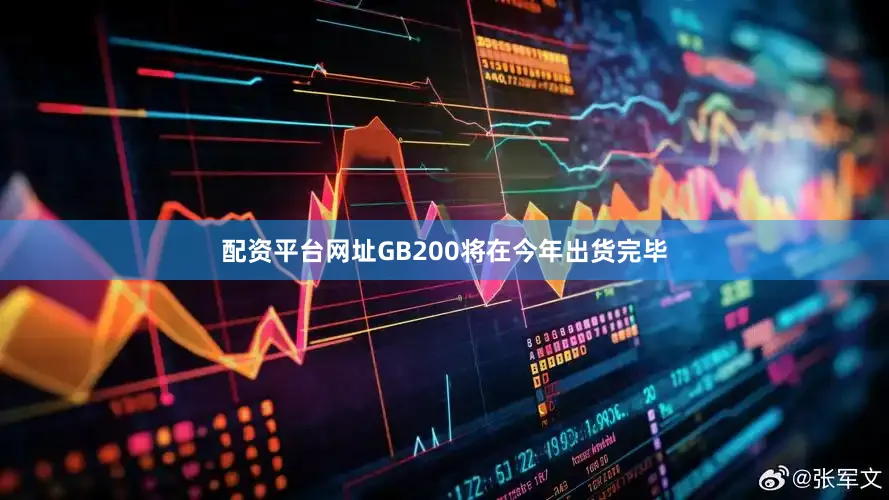 配资平台网址GB200将在今年出货完毕
