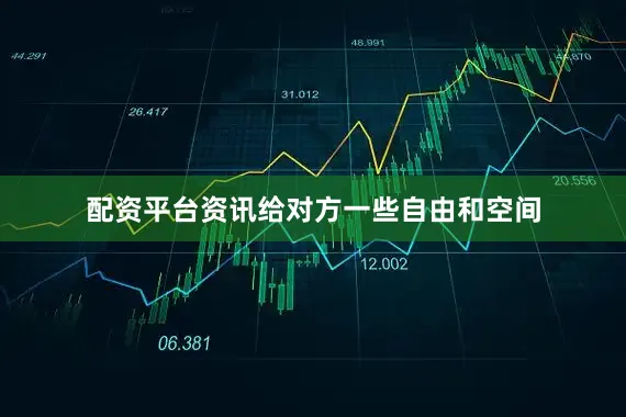 配资平台资讯给对方一些自由和空间