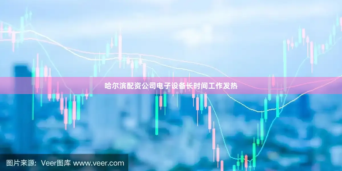 哈尔滨配资公司电子设备长时间工作发热
