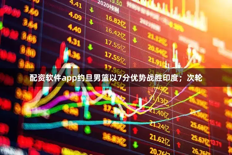 配资软件app约旦男篮以7分优势战胜印度；次轮