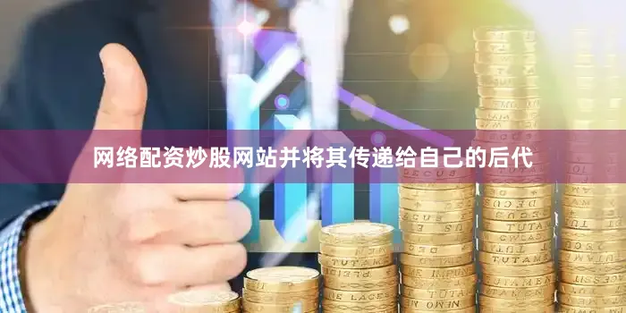 网络配资炒股网站并将其传递给自己的后代