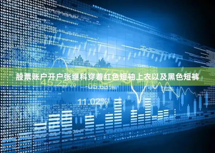 股票账户开户张继科穿着红色短袖上衣以及黑色短裤