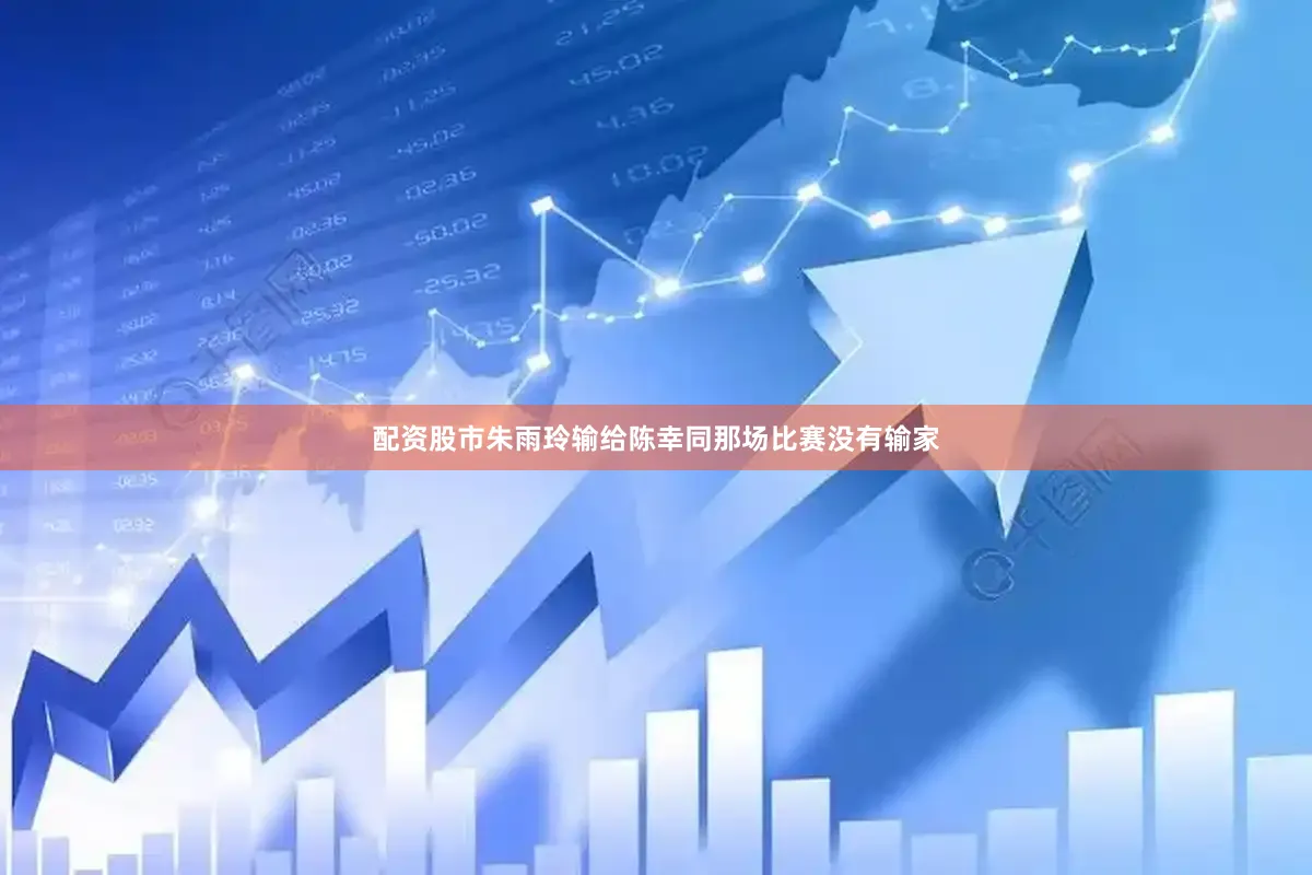 配资股市朱雨玲输给陈幸同那场比赛没有输家