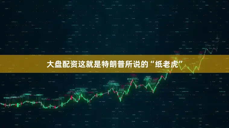 大盘配资这就是特朗普所说的“纸老虎”