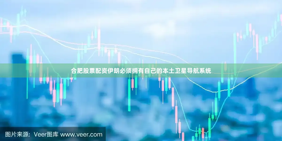 合肥股票配资伊朗必须拥有自己的本土卫星导航系统