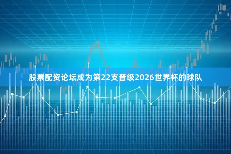 股票配资论坛成为第22支晋级2026世界杯的球队